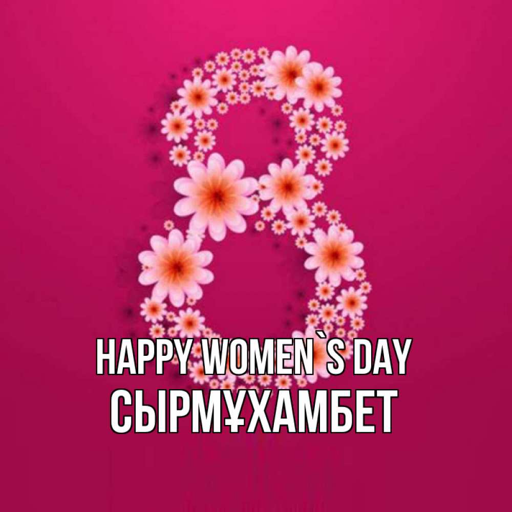 Greetings card с именем, СЫРМҰХАМБЕТ happy women`s day цветы в виде цифры восемь Greetings with text for free download 